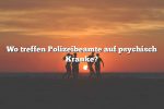 Wo treffen Polizeibeamte auf psychisch Kranke?