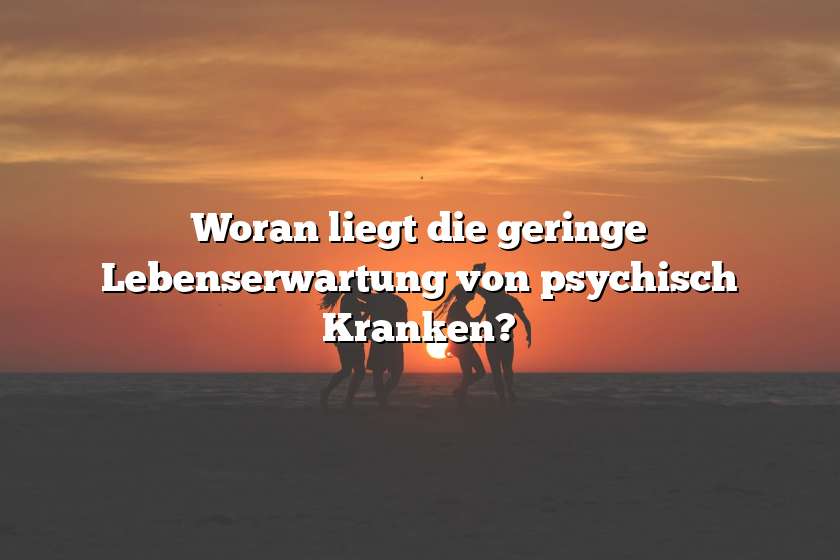 Woran liegt die geringe Lebenserwartung von psychisch Kranken?