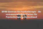 ZPHU Zentrum für Psychotherapie – Ihr vertrauenswürdiger Partner für Psychotherapie in Deutschland