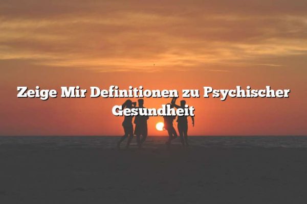 Zeige Mir Definitionen zu Psychischer Gesundheit