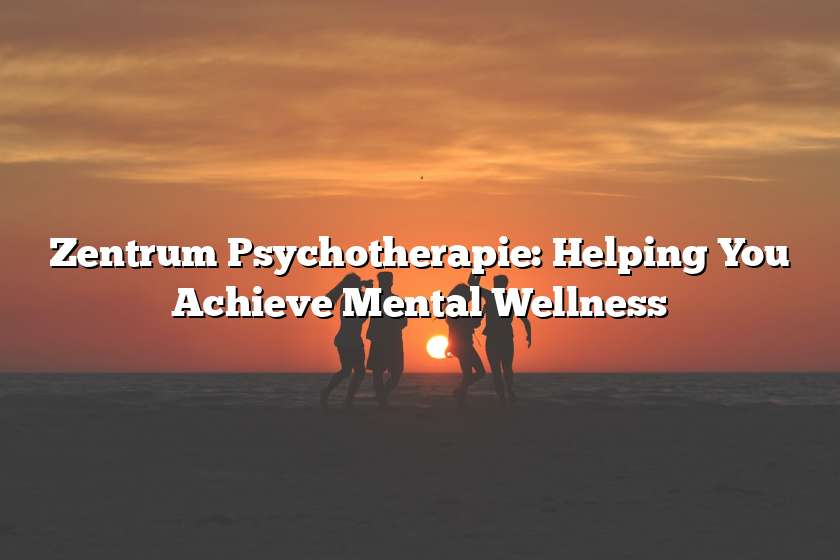 Zentrum Psychotherapie: Helping You Achieve Mental Wellness