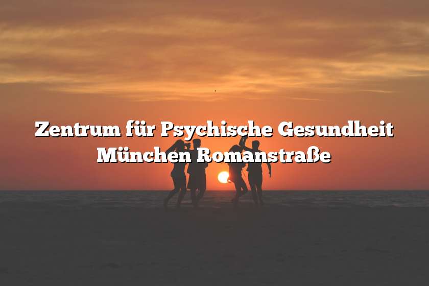 Zentrum für Psychische Gesundheit München Romanstraße