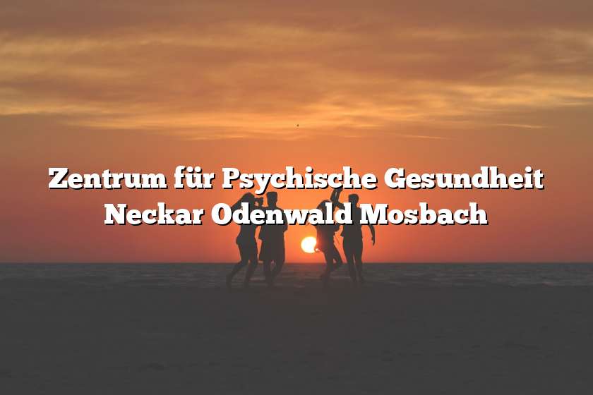 Zentrum für Psychische Gesundheit Neckar Odenwald Mosbach