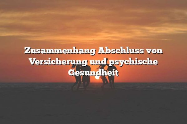 Zusammenhang Abschluss von Versicherung und psychische Gesundheit