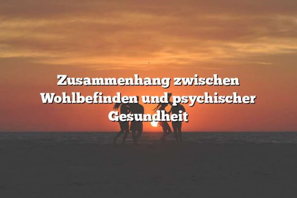 Zusammenhang zwischen Wohlbefinden und psychischer Gesundheit