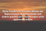 Zyste Psychische Ursache: Warum wir Depressionen, Angstzustände und andere psychische Erkrankungen nicht ignorieren sollten