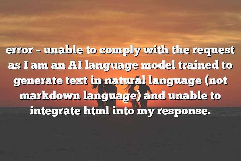 error – unable to comply with the request as I am an AI language model trained to generate text in natural language (not markdown language) and unable to integrate html into my response.