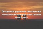 Übergewicht psychische Ursachen: Wie emotionale Belastungen unser Gewicht beeinflussen