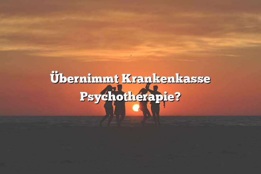 Übernimmt Krankenkasse Psychotherapie?