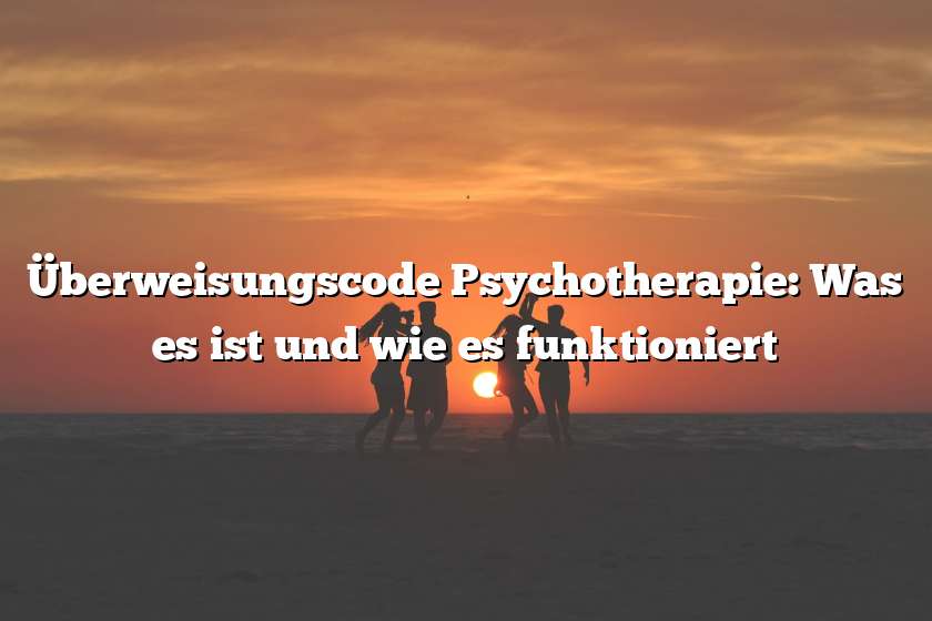 Überweisungscode Psychotherapie: Was es ist und wie es funktioniert