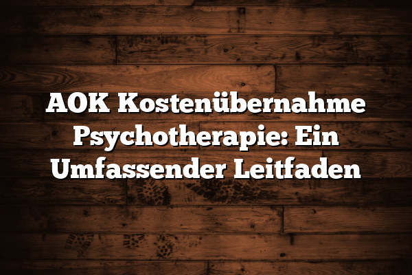 AOK Kostenübernahme Psychotherapie: Ein Umfassender Leitfaden