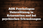 AOK Psychologen: Unterstützung in Krisenzeiten und bei psychischen Erkrankungen