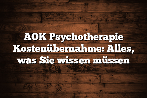 AOK Psychotherapie Kostenübernahme: Alles, was Sie wissen müssen