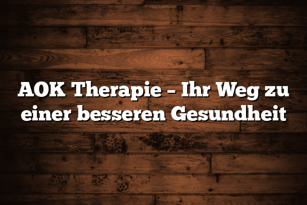 AOK Therapie – Ihr Weg zu einer besseren Gesundheit