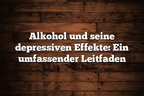 Alkohol und seine depressiven Effekte: Ein umfassender Leitfaden