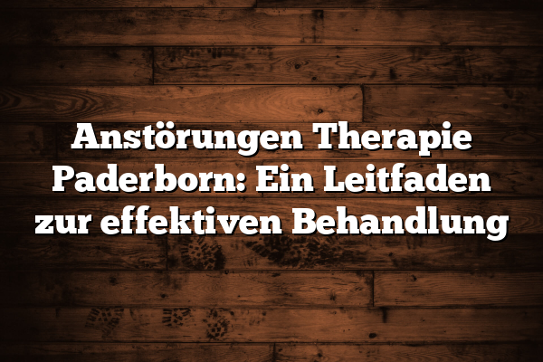 Anstörungen Therapie Paderborn: Ein Leitfaden zur effektiven Behandlung