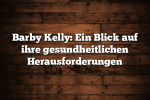 Barby Kelly: Ein Blick auf ihre gesundheitlichen Herausforderungen