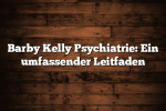 Barby Kelly Psychiatrie: Ein umfassender Leitfaden