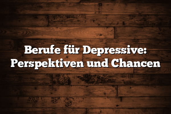 Berufe für Depressive: Perspektiven und Chancen