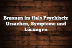 Brennen im Hals Psychisch: Ursachen, Symptome und Lösungen