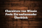 Charaktere von Winnie Pooh: Ein umfassender Überblick