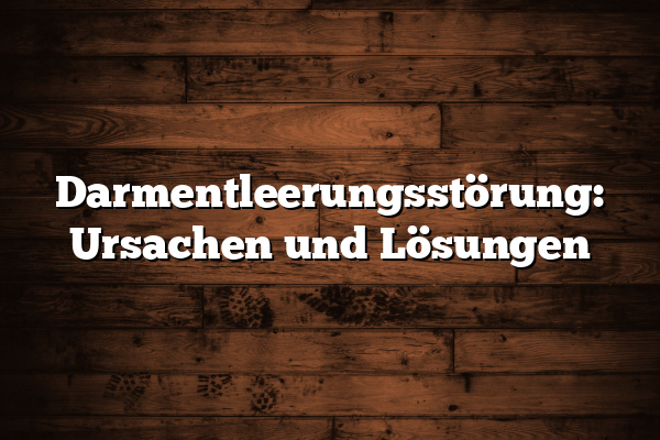 Darmentleerungsstörung: Ursachen und Lösungen