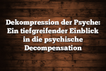 Dekompression der Psyche: Ein tiefgreifender Einblick in die psychische Decompensation