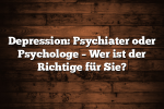 Depression: Psychiater oder Psychologe – Wer ist der Richtige für Sie?