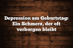 Depression am Geburtstag: Ein Schmerz, der oft verborgen bleibt