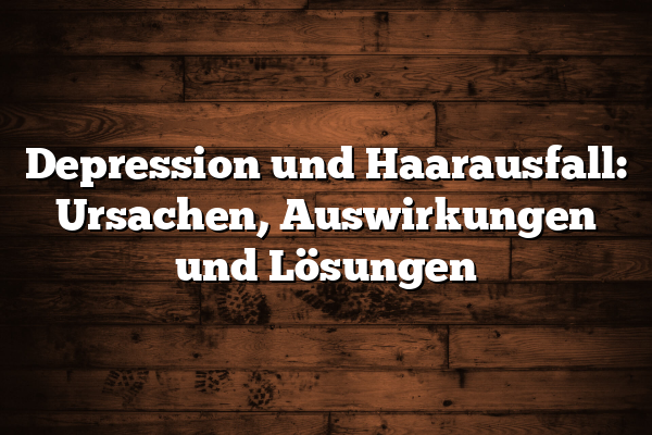 Depression und Haarausfall: Ursachen, Auswirkungen und Lösungen