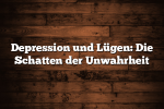 Depression und Lügen: Die Schatten der Unwahrheit