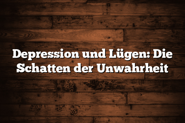 Depression und Lügen: Die Schatten der Unwahrheit