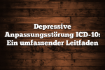 Depressive Anpassungsstörung ICD-10: Ein umfassender Leitfaden