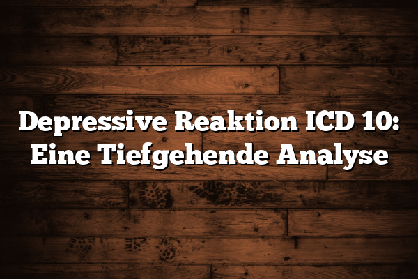 Depressive Reaktion ICD 10: Eine Tiefgehende Analyse