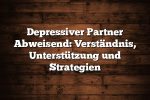 Depressiver Partner Abweisend: Verständnis, Unterstützung und Strategien