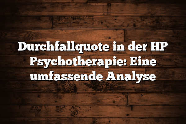 Durchfallquote in der HP Psychotherapie: Eine umfassende Analyse