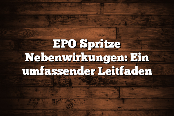 EPO Spritze Nebenwirkungen: Ein umfassender Leitfaden