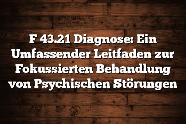 F 43.21 Diagnose: Ein Umfassender Leitfaden zur Fokussierten Behandlung von Psychischen Störungen