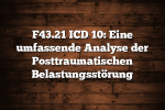 F43.21 ICD 10: Eine umfassende Analyse der Posttraumatischen Belastungsstörung