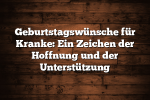 Geburtstagswünsche für Kranke: Ein Zeichen der Hoffnung und der Unterstützung