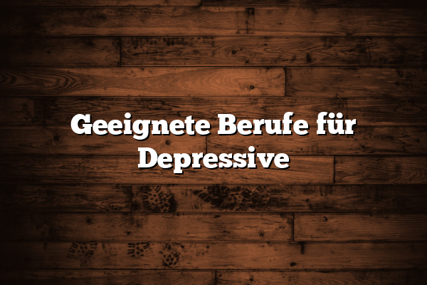 Geeignete Berufe für Depressive