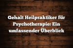 Gehalt Heilpraktiker für Psychotherapie: Ein umfassender Überblick