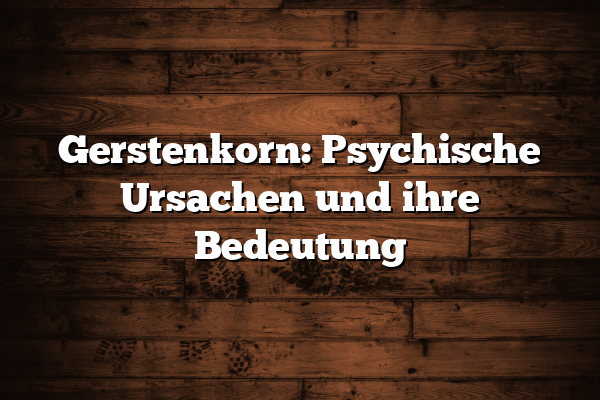 Gerstenkorn: Psychische Ursachen und ihre Bedeutung