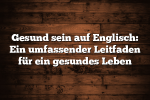 Gesund sein auf Englisch: Ein umfassender Leitfaden für ein gesundes Leben