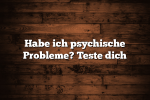 Habe ich psychische Probleme? Teste dich