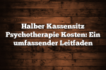 Halber Kassensitz Psychotherapie Kosten: Ein umfassender Leitfaden