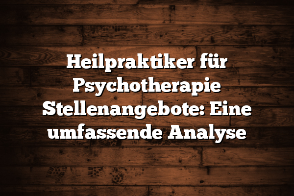 Heilpraktiker für Psychotherapie Stellenangebote: Eine umfassende Analyse