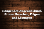 Hängendes Augenlid durch Stress: Ursachen, Folgen und Lösungen