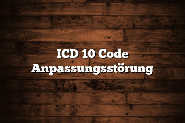 ICD 10 Code Anpassungsstörung