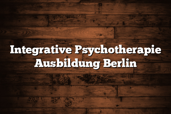 Integrative Psychotherapie Ausbildung Berlin